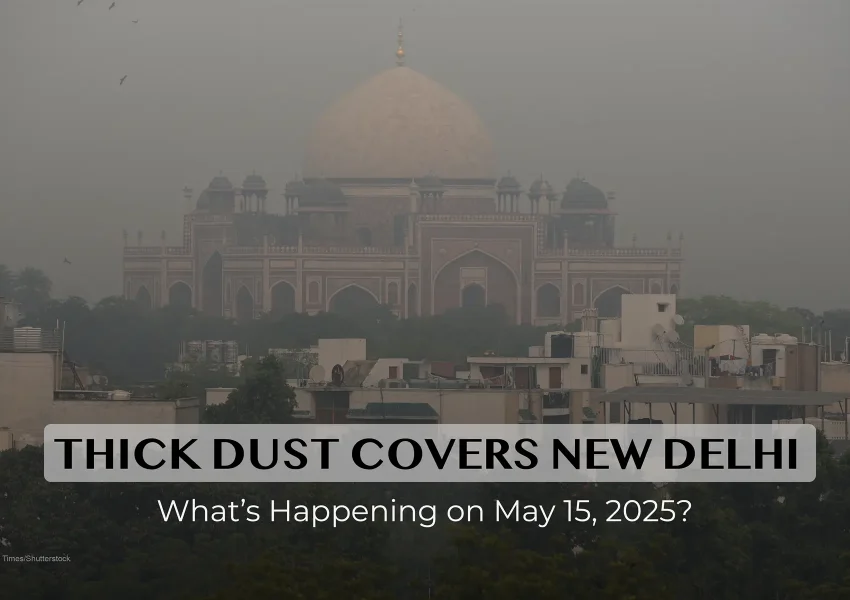Thick Dust Covers New Delhi: What’s Happening on May 15, 2025?